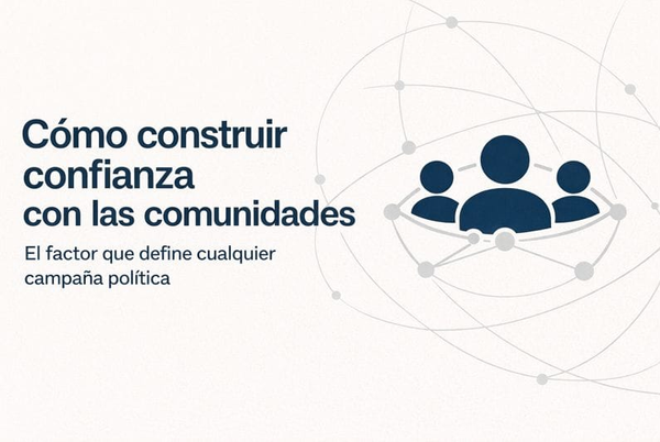 Cómo construir confianza con las comunidades: el factor que define cualquier campaña política
