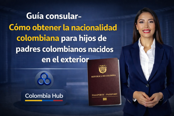 Guía consular - ¿Cómo obtener la nacionalidad colombiana para hijos de padres colombianos nacidos en el exterior?